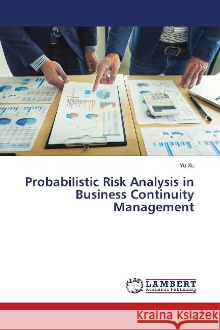 Probabilistic Risk Analysis in Business Continuity Management Xu, Yu 9783659619397 LAP Lambert Academic Publishing - książka