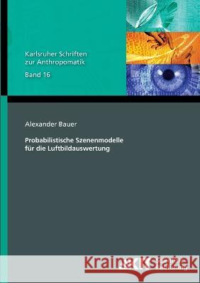 Probabilistische Szenenmodelle für die Luftbildauswertung Alexander Bauer 9783731501671 Karlsruher Institut Fur Technologie - książka