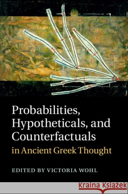 Probabilities, Hypotheticals, and Counterfactuals in Ancient Greek Thought Victoria Wohl 9781107050495 CAMBRIDGE UNIVERSITY PRESS - książka