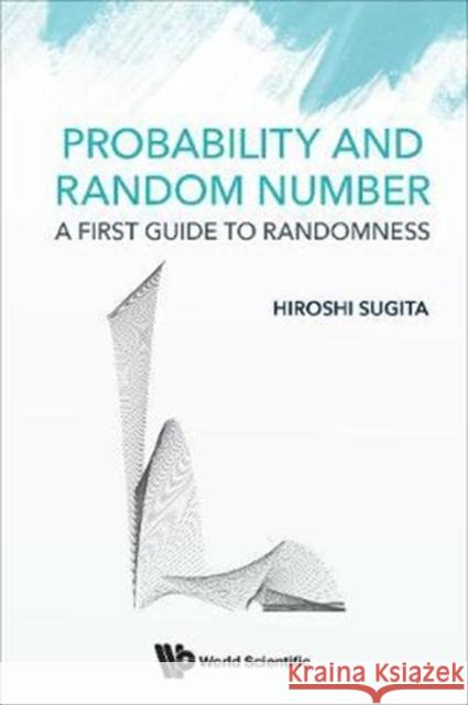 Probability and Random Number: A First Guide to Randomness Hiroshi Sugita 9789813228252 World Scientific Publishing Company - książka