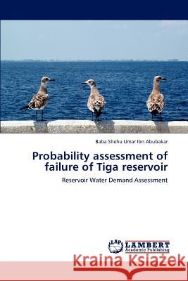 Probability assessment of failure of Tiga reservoir Ibn Abubakar, Baba Shehu Umar 9783845434216 LAP Lambert Academic Publishing - książka