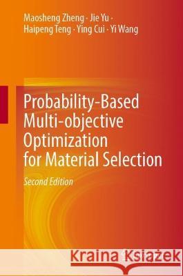 Probability-Based Multi-objective Optimization for Material Selection Maosheng Zheng, Jie Yu, Teng, Haipeng 9789819939381 Springer Nature Singapore - książka