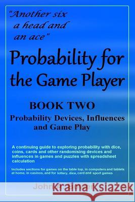 Probability for the Game Player Book Two: Probability Devices, Influences and Game Play John Arthur Bower 9781511684828 Createspace - książka