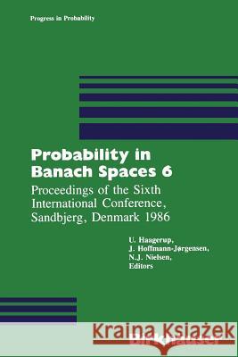 Probability in Banach Spaces 6: Proceedings of the Sixth International Conference, Sandbjerg, Denmark 1986 Haagerup 9781468467833 Birkhauser - książka