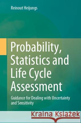 Probability, Statistics and Life Cycle Assessment: Guidance for Dealing with Uncertainty and Sensitivity Reinout Heijungs 9783031493164 Springer - książka