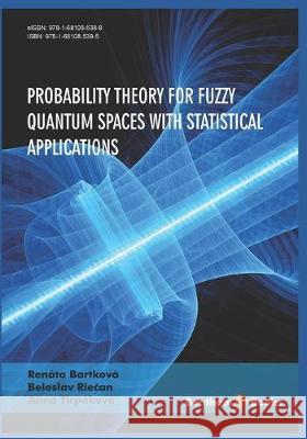 Probability Theory for Fuzzy Quantum Spaces with Statistical Applications Beloslav Riecan Anna Tirpakova Renata Bartkova 9781681085395 Bentham Science Publishers - książka