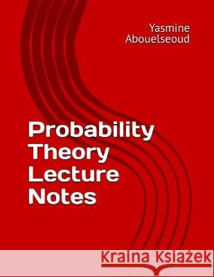 Probability Theory Lecture Notes Yasmine Abouelseoud   9798366914970 Independently Published - książka
