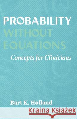 Probability Without Equations: Concepts for Clinicians Holland, Bart K. 9780801857607 Johns Hopkins University Press - książka