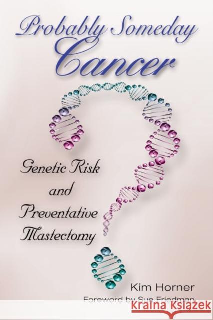 Probably Someday Cancer, 9: Genetic Risk and Preventative Mastectomy Horner, Kim 9781574417517 University of North Texas Press - książka