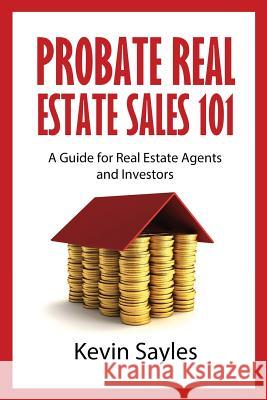 Probate Real Estate Sales 101: A Guide for Real Estate Agents and Investors Kevin Sayles 9781518661846 Createspace - książka