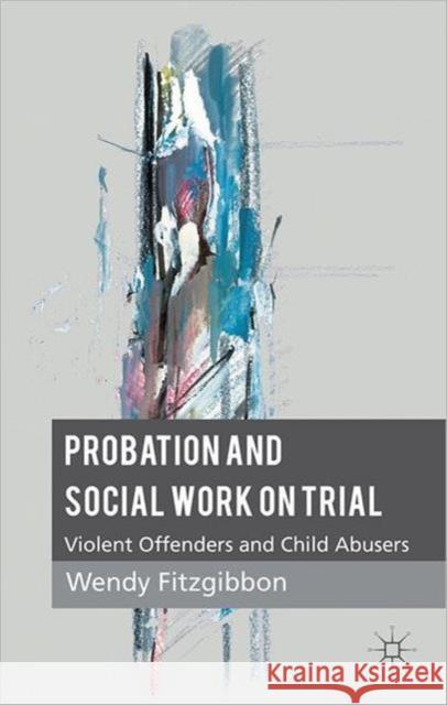 Probation and Social Work on Trial: Violent Offenders and Child Abusers Fitzgibbon, W. 9781137276827  - książka