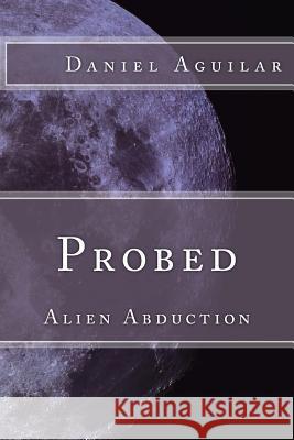 Probed: Alien Abduction Daniel Aguilar 9781536927061 Createspace Independent Publishing Platform - książka