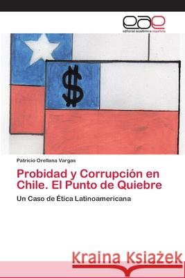 Probidad y Corrupción en Chile. El Punto de Quiebre Orellana Vargas, Patricio 9786202150293 Editorial Académica Española - książka