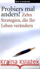 Probiers mal anders! : Zehn Strategien, die Ihr Leben verändern O'Hanlon, Bill 9783896708168 Carl-Auer-Systeme - książka