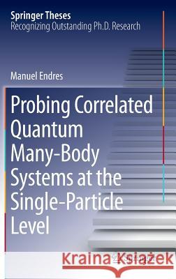 Probing Correlated Quantum Many-Body Systems at the Single-Particle Level Manuel Endres 9783319057521 Springer - książka