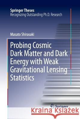 Probing Cosmic Dark Matter and Dark Energy with Weak Gravitational Lensing Statistics Masato Shirasaki 9789811012976 Springer - książka