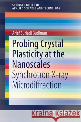 Probing Crystal Plasticity at the Nanoscales: Synchrotron X-ray Microdiffraction Arief Suriadi Budiman 9789812873347 Springer Verlag, Singapore - książka