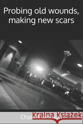 Probing old wounds, making new scars Charles Matthew Johnson 9798882975370 Independently Published - książka