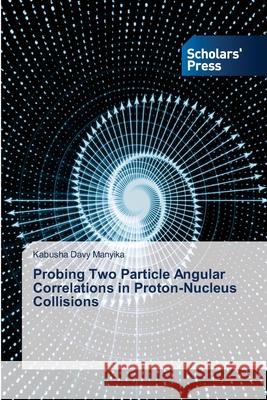 Probing Two Particle Angular Correlations in Proton-Nucleus Collisions Kabusha Davy Manyika 9786138628590 Scholars' Press - książka