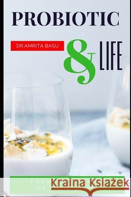 Probiotic & Life: A Beginners Guide to Probiotic Food and Total Health Nutrition Secrets(Part3) Basu, Amrita 9781090210166 Independently Published - książka