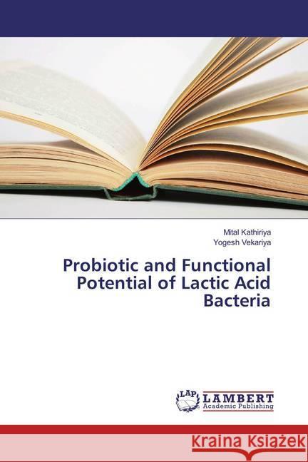 Probiotic and Functional Potential of Lactic Acid Bacteria Kathiriya, Mital; Vekariya, Yogesh 9783659858413 LAP Lambert Academic Publishing - książka