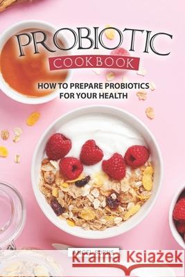 Probiotic Cookbook: How To Prepare Probiotics for Your Health Angel Burns 9781690876779 Independently Published - książka