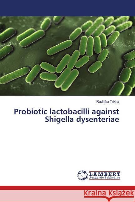 Probiotic lactobacilli against Shigella dysenteriae Trikha, Radhika 9783659966316 LAP Lambert Academic Publishing - książka