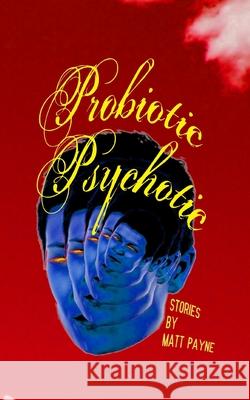 Probiotic Psychotic: Stories by Matt Payne Matt Payne 9781069756312 Pattmayne Books - książka