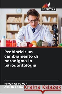 Probiotici: un cambiamento di paradigma in parodontologia Priyanka Pawar Ashish Yadav 9786209324161 Edizioni Sapienza - książka