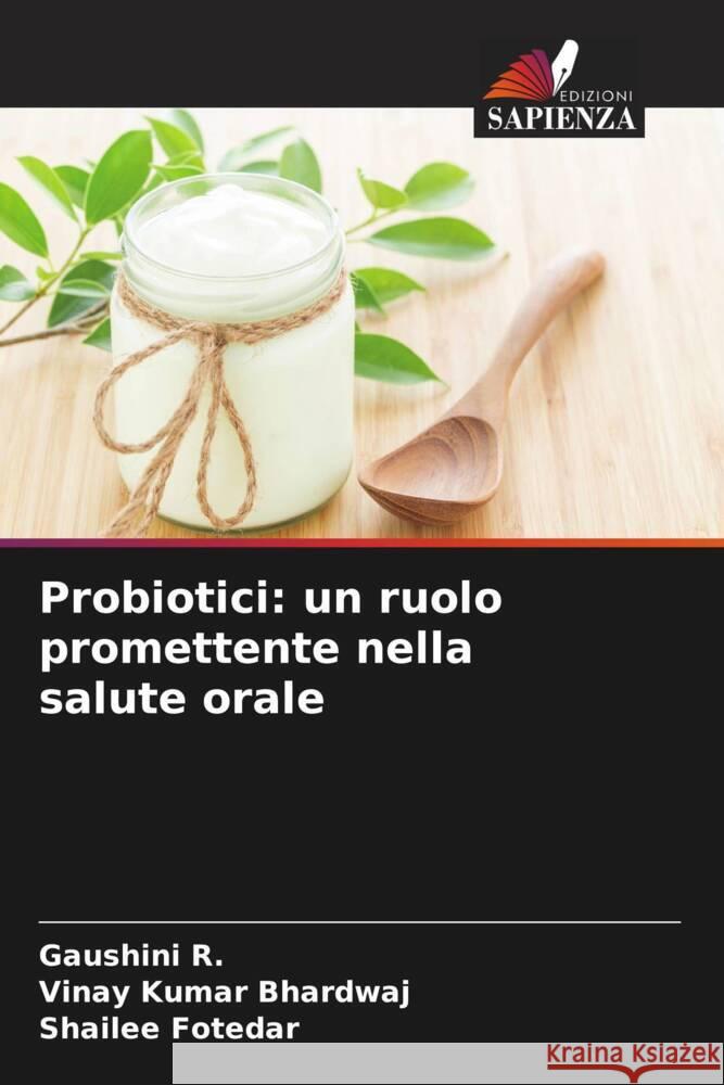 Probiotici: un ruolo promettente nella salute orale Gaushini R Vinay Kumar Bhardwaj Shailee Fotedar 9786208069100 Edizioni Sapienza - książka