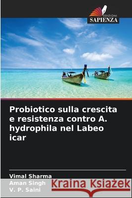 Probiotico sulla crescita e resistenza contro A. hydrophila nel Labeo icar Sharma, Vimal, Singh, Aman, Saini, V. P. 9786200058522 Edizioni Sapienza - książka