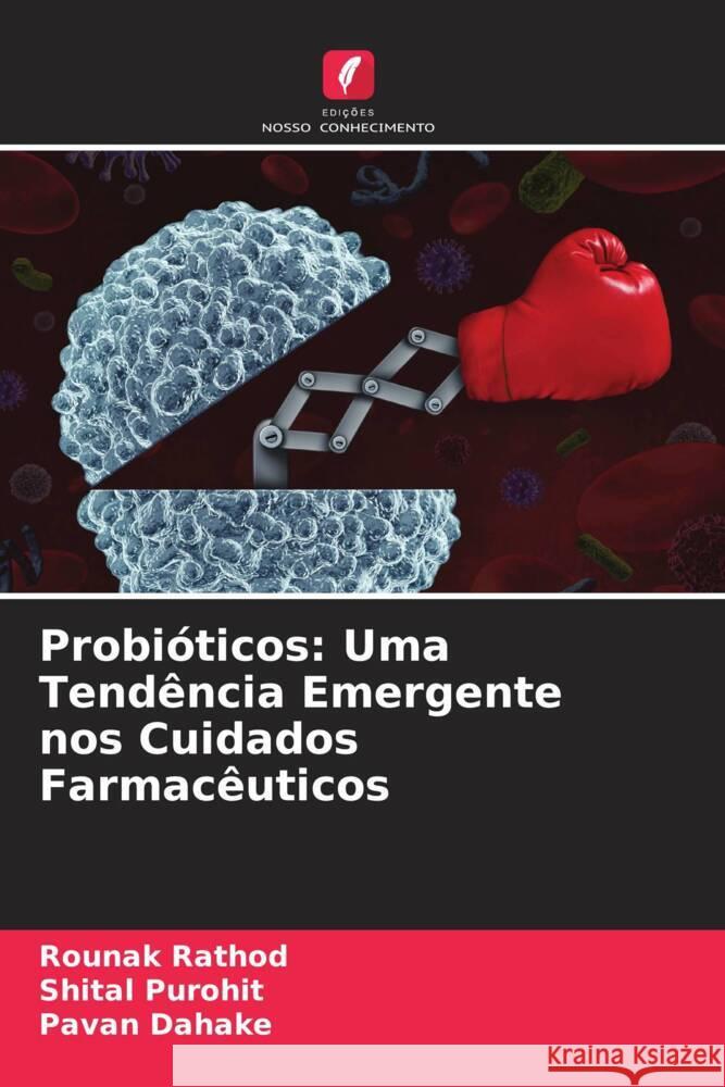 Probióticos: Uma Tendência Emergente nos Cuidados Farmacêuticos Rathod, Rounak, Purohit, Shital, Dahake, Pavan 9786204541358 Edições Nosso Conhecimento - książka