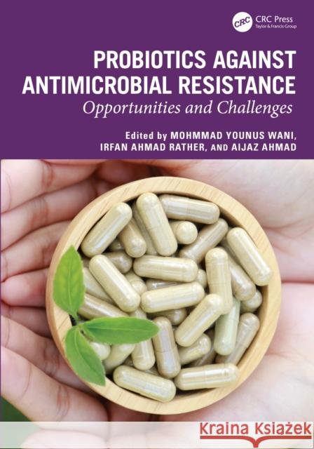 Probiotics Against Antimicrobial Resistance: Opportunities and Challenges Mohmmad Younus Wani Irfan Ahmad Rather Aijaz Ahmed 9781032676920 CRC Press - książka