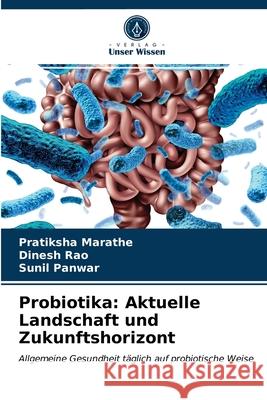 Probiotika: Aktuelle Landschaft und Zukunftshorizont Pratiksha Marathe, Dinesh Rao, Sunil Panwar 9786203484212 Verlag Unser Wissen - książka