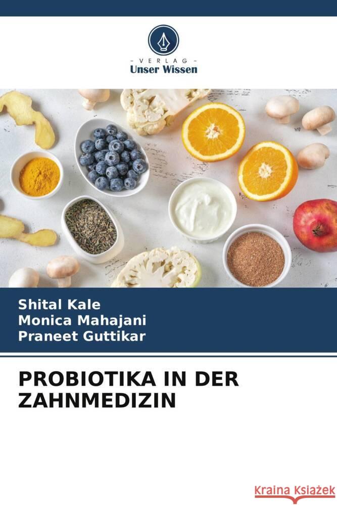 PROBIOTIKA IN DER ZAHNMEDIZIN Kale, Shital, Mahajani, Monica, Guttikar, Praneet 9786205250778 Verlag Unser Wissen - książka