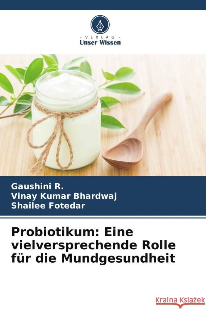 Probiotikum: Eine vielversprechende Rolle f?r die Mundgesundheit Gaushini R Vinay Kumar Bhardwaj Shailee Fotedar 9786208069070 Verlag Unser Wissen - książka