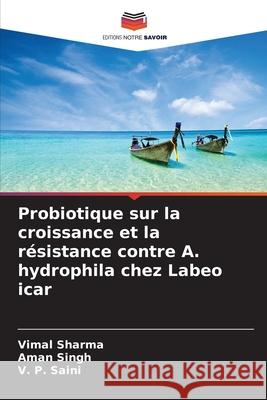 Probiotique sur la croissance et la résistance contre A. hydrophila chez Labeo icar Sharma, Vimal, Singh, Aman, Saini, V. P. 9786200450647 Editions Notre Savoir - książka