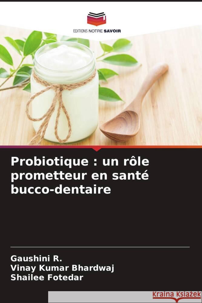 Probiotique: un r?le prometteur en sant? bucco-dentaire Gaushini R Vinay Kumar Bhardwaj Shailee Fotedar 9786208069094 Editions Notre Savoir - książka