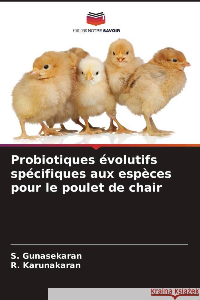 Probiotiques ?volutifs sp?cifiques aux esp?ces pour le poulet de chair S. Gunasekaran R. Karunakaran 9786206852773 Editions Notre Savoir - książka