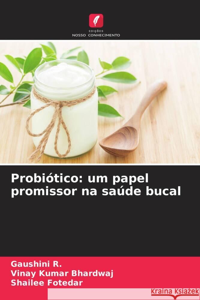 Probi?tico: um papel promissor na sa?de bucal Gaushini R Vinay Kumar Bhardwaj Shailee Fotedar 9786208069063 Edicoes Nosso Conhecimento - książka