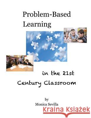 Problem Based Learning in the 21st Century Classroom Monica Sevilla 9781479315710 Createspace - książka