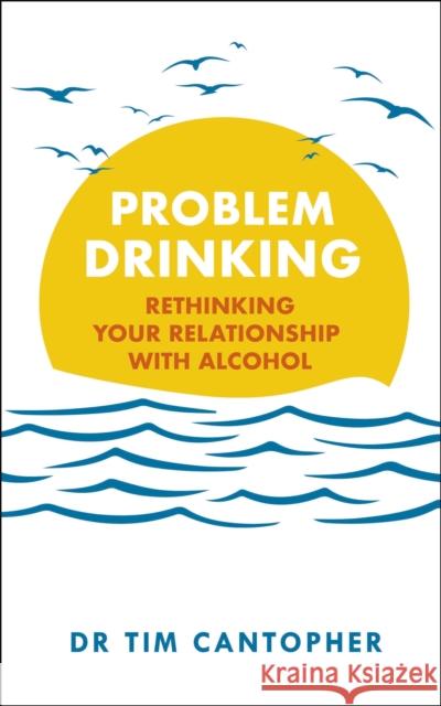 Problem Drinking: Rethinking Your Relationship with Alcohol Tim Cantopher 9781529381054 Sheldon Press - książka