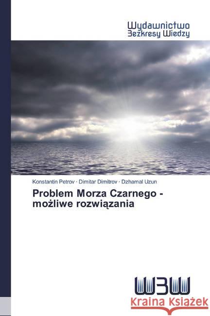 Problem Morza Czarnego - mozliwe rozwiazania Petrov, Konstantin; Dimitrov, Dimitar; Uzun, Dzhamal 9786200547095 Wydawnictwo Bezkresy Wiedzy - książka