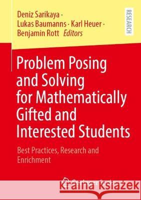 Problem Posing and Solving for Mathematically Gifted and Interested Students: Best Practices, Research and Enrichment Deniz Sarikaya Lukas Baumanns Karl Heuer 9783658410605 Springer Spektrum - książka