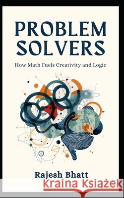 problem-solvers: how-math-fuels-creativity-and-logic Bhatt, Rajesh 9798181324725 Independently Published - książka