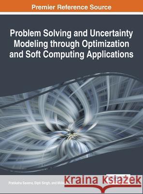 Problem Solving and Uncertainty Modeling through Optimization and Soft Computing Applications Saxena, Pratiksha 9781466698857 Information Science Reference - książka