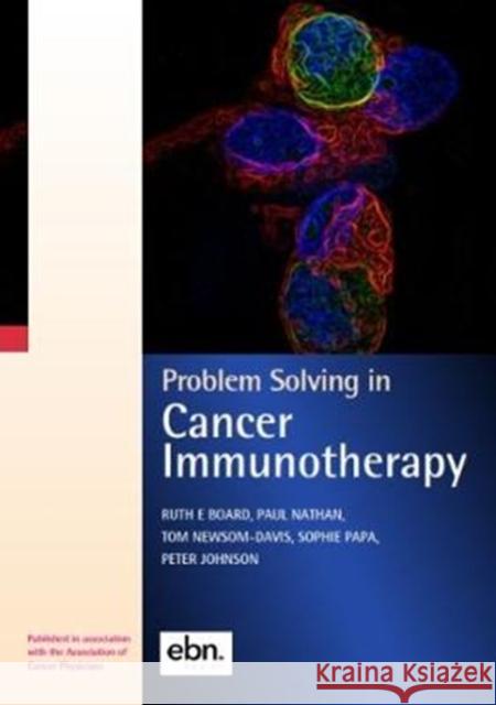 Problem Solving in Cancer Immunotherapy Ruth Board, Paul Nathan, Tom Newsom-Davis, Sophie Papa, Peter Johnson 9780995595422 Evidence-Based Networks Ltd - książka