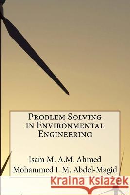 Problem Solving in Environmental Engineering Prof Isam M. a. M. Ahmed Dr Mohammed I. M. Abdel-Magid 9781517007904 Createspace - książka