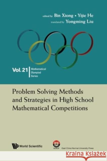 Problem Solving Methods and Strategies in High School Mathematical Competitions Bin Xiong Yijie He Yongming Liu 9789811278686 World Scientific Publishing Company - książka