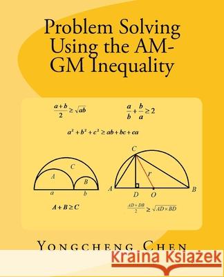 Problem Solving Using the AM-GM Inequality Chen, Yongcheng 9781544675176 Createspace Independent Publishing Platform - książka